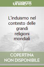 L'induismo nel contesto delle grandi religioni mondiali libro