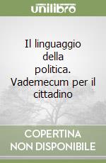 Il linguaggio della politica. Vademecum per il cittadino libro