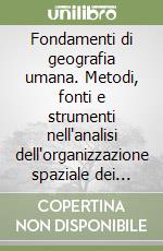 Fondamenti di geografia umana. Metodi, fonti e strumenti nell'analisi dell'organizzazione spaziale dei fatti umani libro