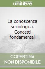 La conoscenza sociologica. Concetti fondamentali libro