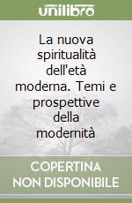 La nuova spiritualità dell'età moderna. Temi e prospettive della modernità libro