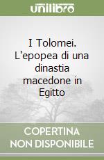 I Tolomei. L'epopea di una dinastia macedone in Egitto