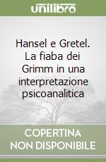 Hansel e Gretel. La fiaba dei Grimm in una interpretazione psicoanalitica