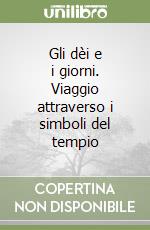 Gli dèi e i giorni. Viaggio attraverso i simboli del tempio libro