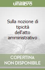 Sulla nozione di tipicità dell'atto amministrativo libro