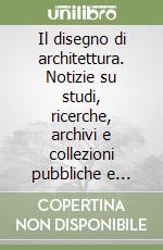 Il disegno di architettura. Notizie su studi, ricerche, archivi e collezioni pubbliche e private. Vol. 33 libro