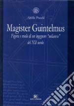 Magister Guintelmus. Figura e ruolo di un ingegnere «milanese» del XII secolo. Ediz. illustrata libro