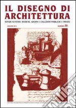 Il disegno di architettura. Notizie su studi, ricerche, archivi e collezioni pubbliche e private. Vol. 38 libro