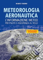 Meteorologia aeronautica. L'informazione meteo per piloti e assistenza al volo. Ediz. illustrata libro