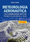 Meteorologia aeronautica. L'informazione meteo per piloti e assistenza al volo. Ediz. illustrata libro