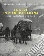 La neve in Pianura Padana. Nella climatologia e nella storia. Ediz. illustrata