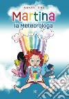 Martina la meteorologa. Ediz. illustrata libro