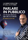 Parlare in pubblico con l'incanto della voce. Ogni volta è un debutto libro di Ruggeri Luciano