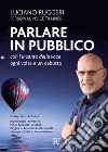 Parlare in pubblico con l'incanto della voce. Ogni volta è un debutto libro