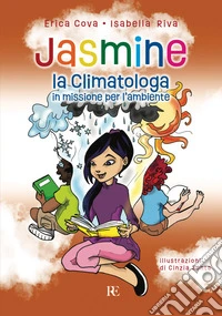Jasmine la climatologa. In missione per l'ambiente. Ediz. illustrata libro