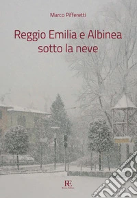 Reggio Emilia e Albinea sotto la neve libro