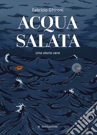 Acqua salata. Una storia vera libro