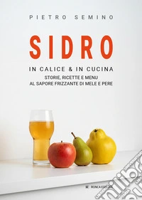 Sidro. In calice & in cucina, storie, ricette e menu al sapore frizzante di mele e pere libro