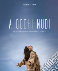 A occhi nudi. Appunti fotografici, silenzi e tutto il resto. Ediz. illustrata libro