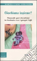 Giochiamo insieme? Manuale per divertirsi in fantasia con i propri figli