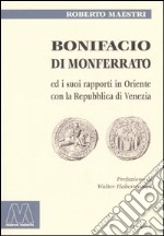 Bonifacio di Monferrato ed i suoi rapporti in Oriente con la Repubblica di Venezia libro