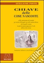 Chiave delle cose nascoste nella costituzione del mondo per mezzo della quale sia nelle nozioni divine che in quelle umane lo spirito umano squarcerà il velo della.. libro