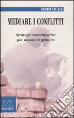 Mediare i conflitti. Strategie comunicative per docenti e genitori