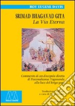 Srimad Bhagavad Gita. La vita eterna. Commento di un discepolo diretto di Paramahansa Yogananda alla luce del Kriya Yoga libro