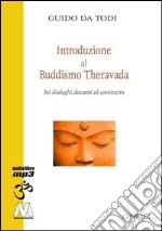 Introduzione al buddhismo theravada. Sei dialoghi davanti al caminetto. Con CD Audio formato MP3 libro