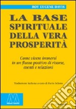 La base spirituale della vera prosperità. Come vivere immersi in un flusso positivo di risorse, eventi e relazioni libro