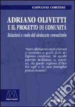 Adriano Olivetti e il progetto di Comunità. Relazioni e ruolo del sindacato unitario libro