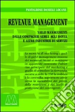 Revenue management. Yeld management: dalle compagnie aeree agli hotel alle altre industrie di servizi libro