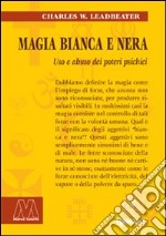 Magia bianca e nera. Uso e abuso dei poteri psichici libro