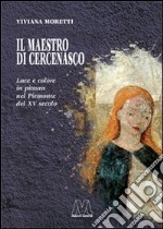 Il maestro di Cercenasco. Luce e colore in pittura nel Piemonte del XV secolo libro