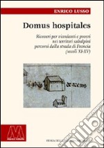 Domus hospitales. Ricoveri per viandanti e poveri nei territori subalpini percorsi dalla strada di Francia (secoli XI-XV)