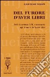 Del furore d'aver libri. Varie avvertenze utili, e necessarie agli amatori de' buoni libri, disposte per via d'alfabeto libro