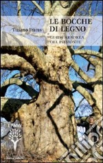 Le bocche di legno. Guida arborea del Piemonte libro