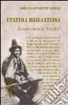 L'ultima brigantessa. La vera storia di «Ciccilla» libro di Greco Rocco G.