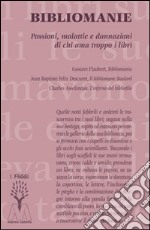 Bibliomanie. Passioni, malattie e dannazioni di chi ama troppo i libri