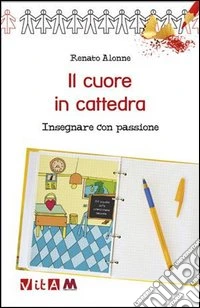 Il cuore in cattedra. Insegnare con passione libro