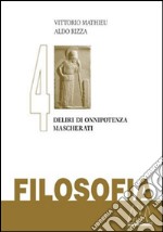 Filosofia. Vol. 4: Deliri di onnipotenza mascherati libro