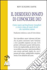 Il desiderio innato di conoscere Dio. Come essere spiritualmente risvegliati e vivere come gli esseri divini che realmente siamo libro