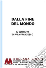 Dalla fine del mondo. Il sentiero di papa Francesco. Ediz. per ipovedenti libro