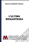 L'ultima brigantessa. La vera storia di «Ciccilla». Ediz. per ipovedenti libro di Greco Rocco G.