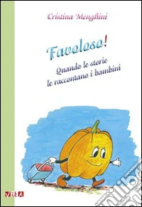 Favoloso! Quando le storie le raccontano i bambini libro