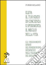 Eleva il tuo stato di coscienza e sperimenta il meglio della vita. Gli insegnamenti illuminati del pensiero nuovo interpretati nella tradizione del Kriya Yoga