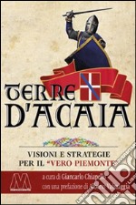 Terre d'Acaia. Visioni e strategie per il «vero Piemonte» libro