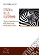 Etologia della perversione. Teorie comportamentali della dominanza e della sottomissione libro