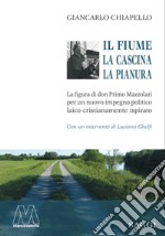 Il fiume, la cascina, la pianura. La figura di don Primo Mazzolari per un nuovo impegno politico laico cristianamente ispirato libro