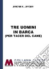 Tre uomini in barca (per tacer del cane). Ediz. per ipovedenti libro di Jerome Jerome K.